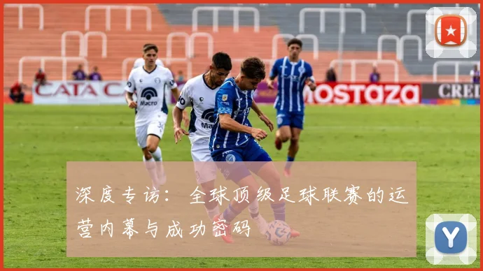 深度专访：全球顶级足球联赛的运营内幕与成功密码